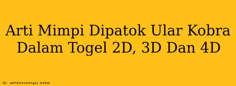 Arti Mimpi Dipatok Ular Kobra Dalam Togel 2D, 3D Dan 4D