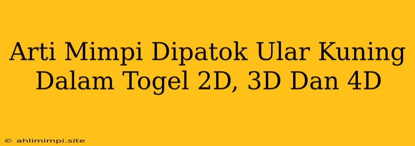 Arti Mimpi Dipatok Ular Kuning Dalam Togel 2D, 3D Dan 4D