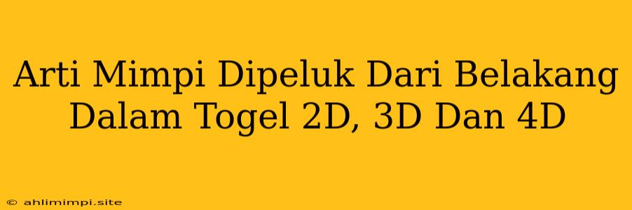 Arti Mimpi Dipeluk Dari Belakang Dalam Togel 2D, 3D Dan 4D