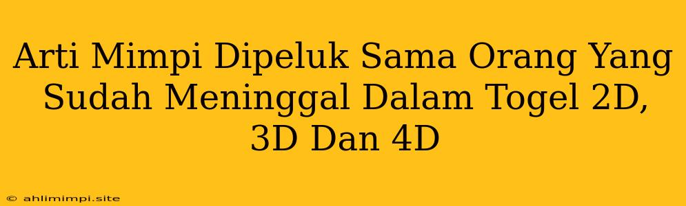 Arti Mimpi Dipeluk Sama Orang Yang Sudah Meninggal Dalam Togel 2D, 3D Dan 4D