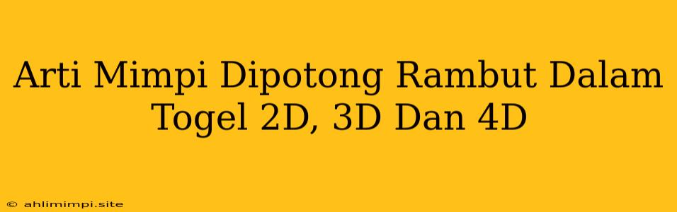 Arti Mimpi Dipotong Rambut Dalam Togel 2D, 3D Dan 4D