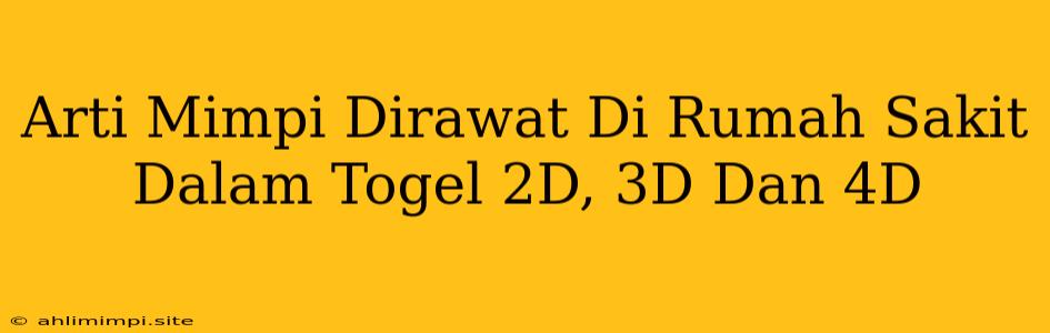 Arti Mimpi Dirawat Di Rumah Sakit Dalam Togel 2D, 3D Dan 4D