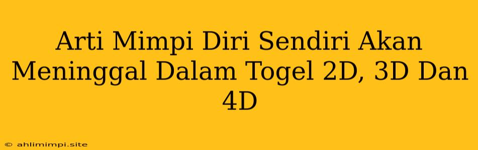 Arti Mimpi Diri Sendiri Akan Meninggal Dalam Togel 2D, 3D Dan 4D