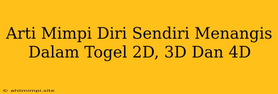 Arti Mimpi Diri Sendiri Menangis Dalam Togel 2D, 3D Dan 4D