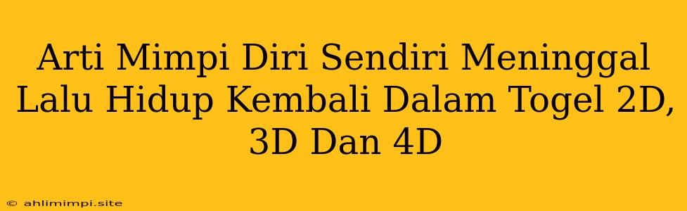 Arti Mimpi Diri Sendiri Meninggal Lalu Hidup Kembali Dalam Togel 2D, 3D Dan 4D