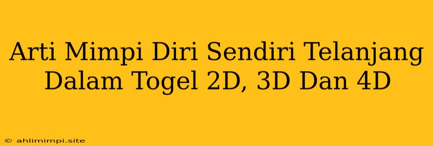 Arti Mimpi Diri Sendiri Telanjang Dalam Togel 2D, 3D Dan 4D