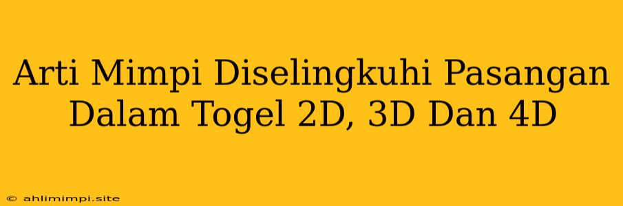 Arti Mimpi Diselingkuhi Pasangan Dalam Togel 2D, 3D Dan 4D