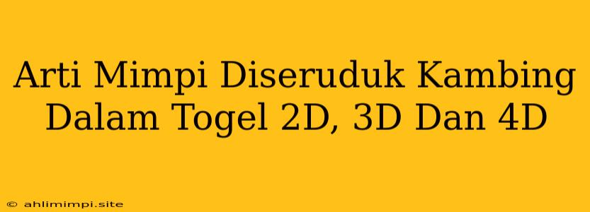 Arti Mimpi Diseruduk Kambing Dalam Togel 2D, 3D Dan 4D