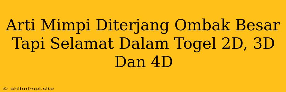 Arti Mimpi Diterjang Ombak Besar Tapi Selamat Dalam Togel 2D, 3D Dan 4D