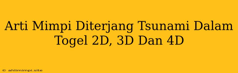 Arti Mimpi Diterjang Tsunami Dalam Togel 2D, 3D Dan 4D