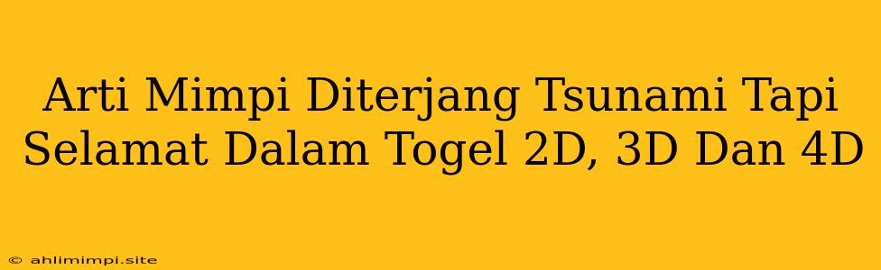 Arti Mimpi Diterjang Tsunami Tapi Selamat Dalam Togel 2D, 3D Dan 4D