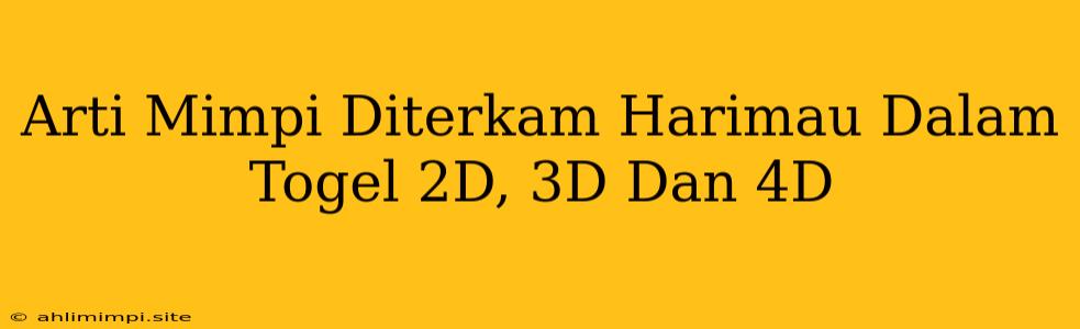 Arti Mimpi Diterkam Harimau Dalam Togel 2D, 3D Dan 4D