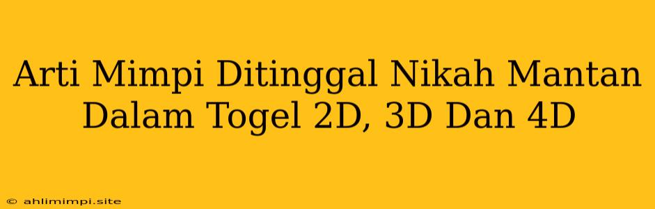 Arti Mimpi Ditinggal Nikah Mantan Dalam Togel 2D, 3D Dan 4D