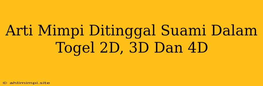 Arti Mimpi Ditinggal Suami Dalam Togel 2D, 3D Dan 4D