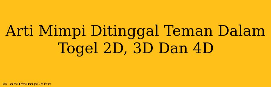 Arti Mimpi Ditinggal Teman Dalam Togel 2D, 3D Dan 4D