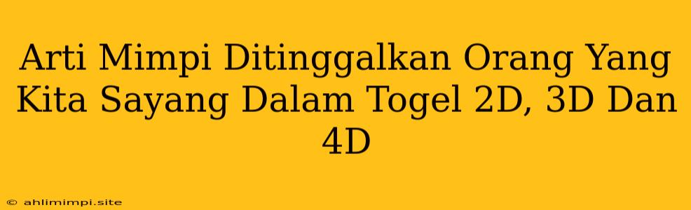 Arti Mimpi Ditinggalkan Orang Yang Kita Sayang Dalam Togel 2D, 3D Dan 4D