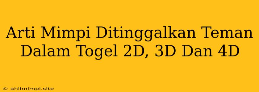 Arti Mimpi Ditinggalkan Teman Dalam Togel 2D, 3D Dan 4D