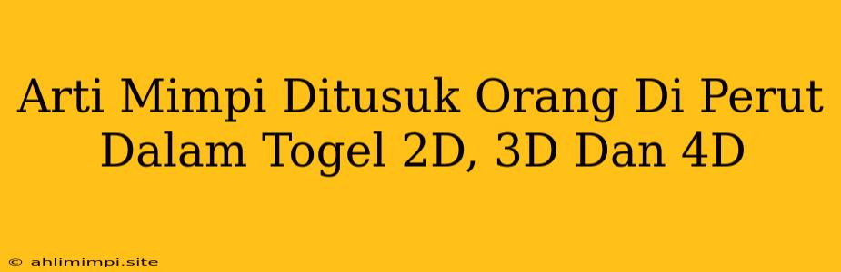 Arti Mimpi Ditusuk Orang Di Perut Dalam Togel 2D, 3D Dan 4D