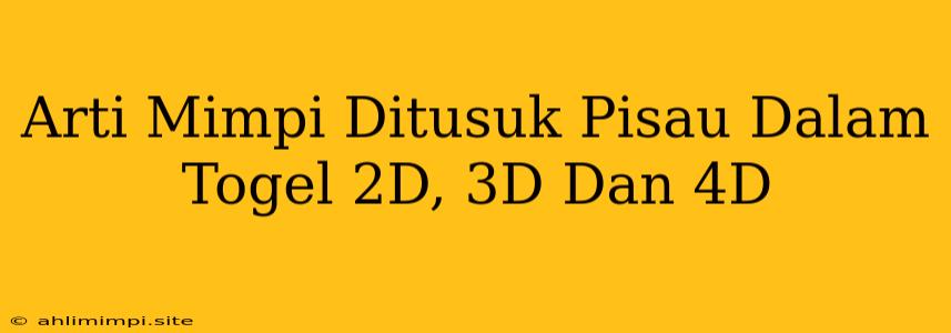 Arti Mimpi Ditusuk Pisau Dalam Togel 2D, 3D Dan 4D