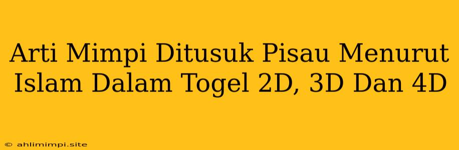 Arti Mimpi Ditusuk Pisau Menurut Islam Dalam Togel 2D, 3D Dan 4D