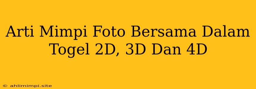 Arti Mimpi Foto Bersama Dalam Togel 2D, 3D Dan 4D