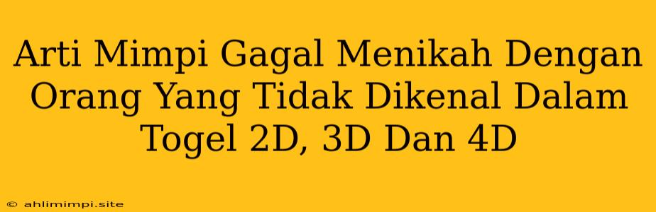 Arti Mimpi Gagal Menikah Dengan Orang Yang Tidak Dikenal Dalam Togel 2D, 3D Dan 4D