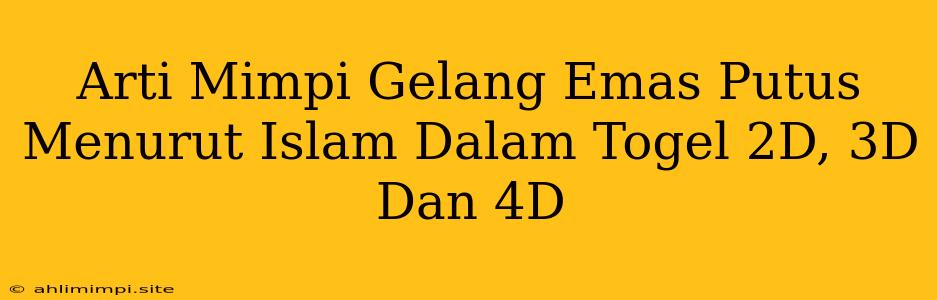 Arti Mimpi Gelang Emas Putus Menurut Islam Dalam Togel 2D, 3D Dan 4D