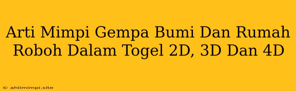 Arti Mimpi Gempa Bumi Dan Rumah Roboh Dalam Togel 2D, 3D Dan 4D