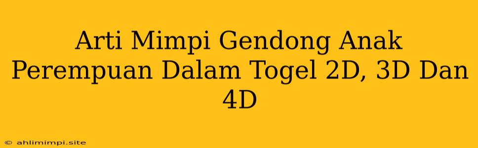 Arti Mimpi Gendong Anak Perempuan Dalam Togel 2D, 3D Dan 4D