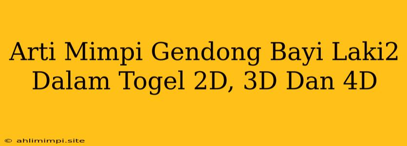 Arti Mimpi Gendong Bayi Laki2 Dalam Togel 2D, 3D Dan 4D