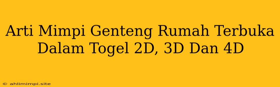 Arti Mimpi Genteng Rumah Terbuka Dalam Togel 2D, 3D Dan 4D