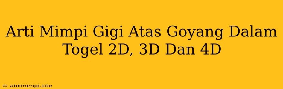 Arti Mimpi Gigi Atas Goyang Dalam Togel 2D, 3D Dan 4D