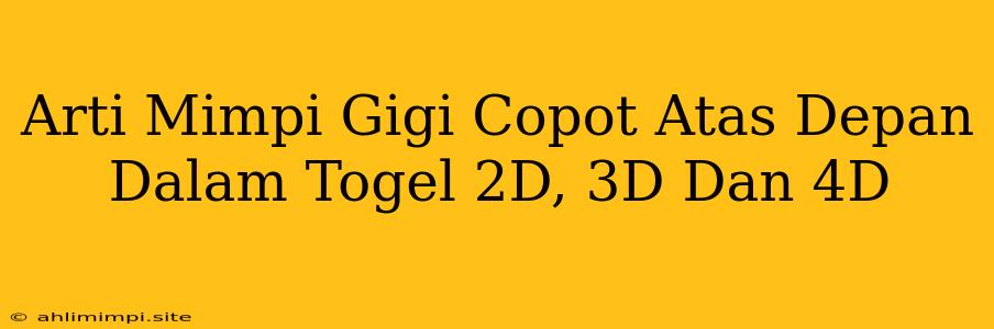 Arti Mimpi Gigi Copot Atas Depan Dalam Togel 2D, 3D Dan 4D