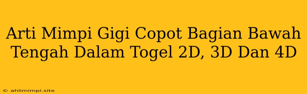 Arti Mimpi Gigi Copot Bagian Bawah Tengah Dalam Togel 2D, 3D Dan 4D