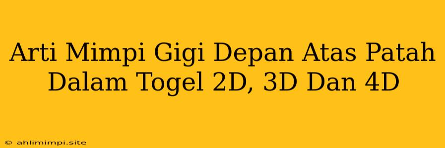 Arti Mimpi Gigi Depan Atas Patah Dalam Togel 2D, 3D Dan 4D