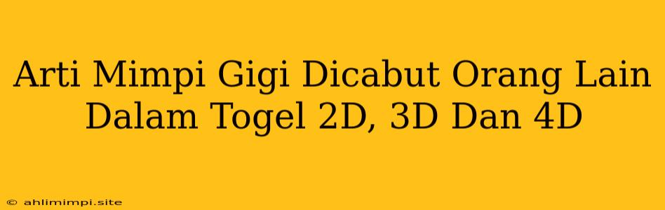 Arti Mimpi Gigi Dicabut Orang Lain Dalam Togel 2D, 3D Dan 4D