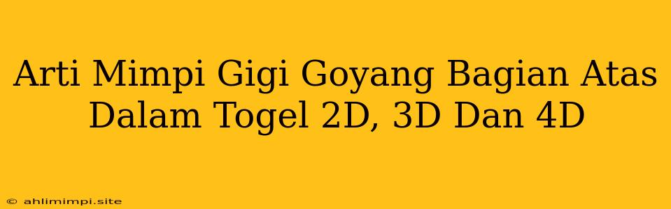 Arti Mimpi Gigi Goyang Bagian Atas Dalam Togel 2D, 3D Dan 4D