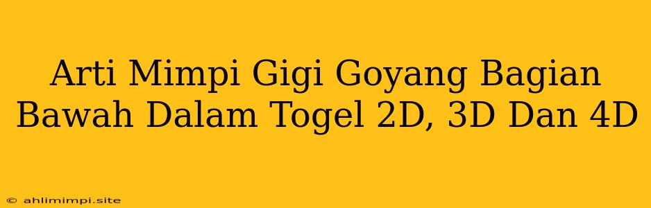 Arti Mimpi Gigi Goyang Bagian Bawah Dalam Togel 2D, 3D Dan 4D