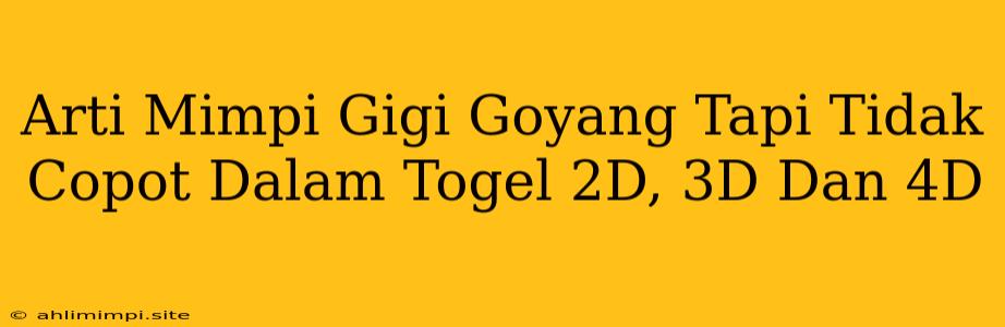 Arti Mimpi Gigi Goyang Tapi Tidak Copot Dalam Togel 2D, 3D Dan 4D