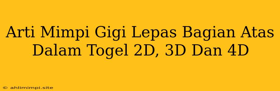 Arti Mimpi Gigi Lepas Bagian Atas Dalam Togel 2D, 3D Dan 4D