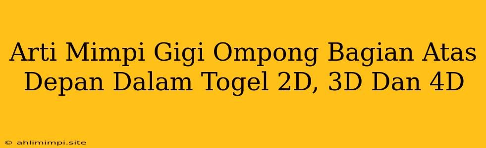 Arti Mimpi Gigi Ompong Bagian Atas Depan Dalam Togel 2D, 3D Dan 4D