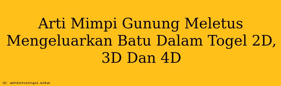 Arti Mimpi Gunung Meletus Mengeluarkan Batu Dalam Togel 2D, 3D Dan 4D