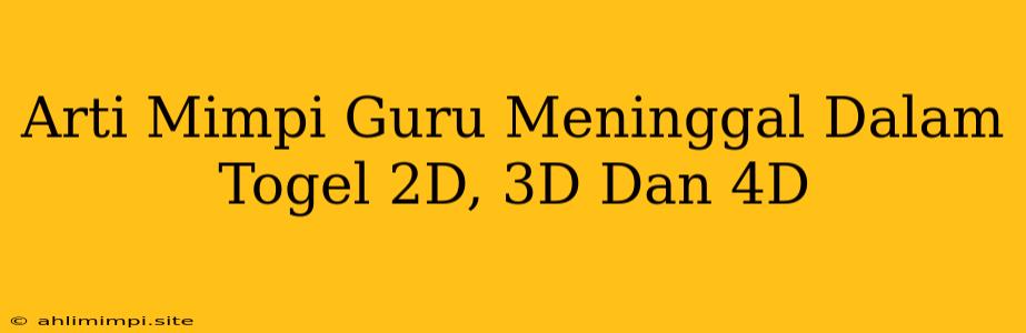 Arti Mimpi Guru Meninggal Dalam Togel 2D, 3D Dan 4D