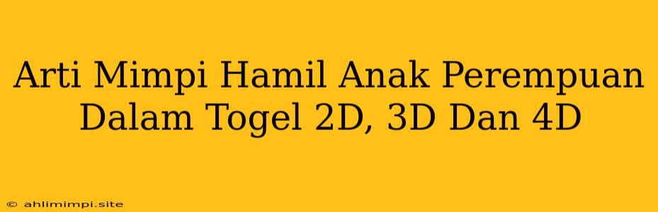 Arti Mimpi Hamil Anak Perempuan Dalam Togel 2D, 3D Dan 4D