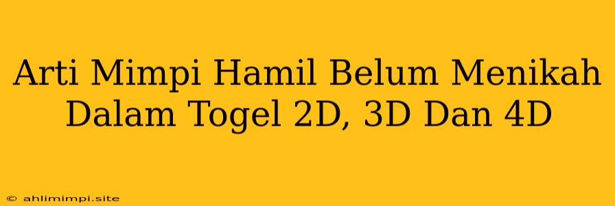 Arti Mimpi Hamil Belum Menikah Dalam Togel 2D, 3D Dan 4D