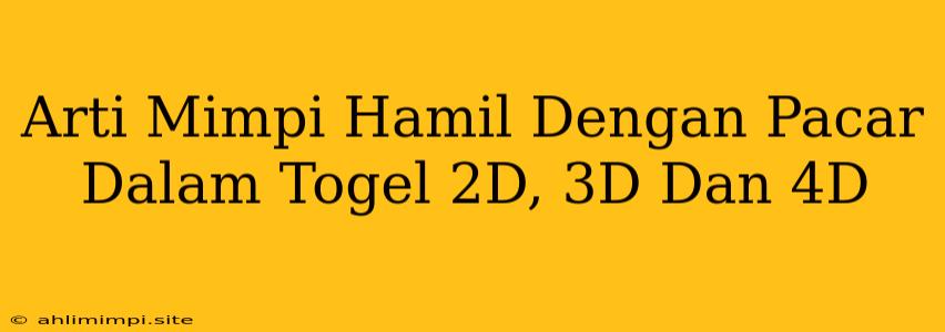 Arti Mimpi Hamil Dengan Pacar Dalam Togel 2D, 3D Dan 4D