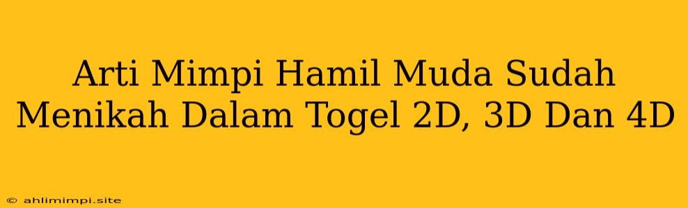 Arti Mimpi Hamil Muda Sudah Menikah Dalam Togel 2D, 3D Dan 4D