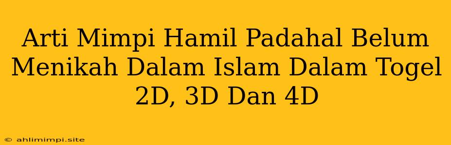 Arti Mimpi Hamil Padahal Belum Menikah Dalam Islam Dalam Togel 2D, 3D Dan 4D