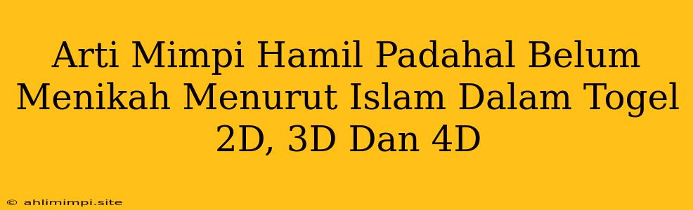 Arti Mimpi Hamil Padahal Belum Menikah Menurut Islam Dalam Togel 2D, 3D Dan 4D