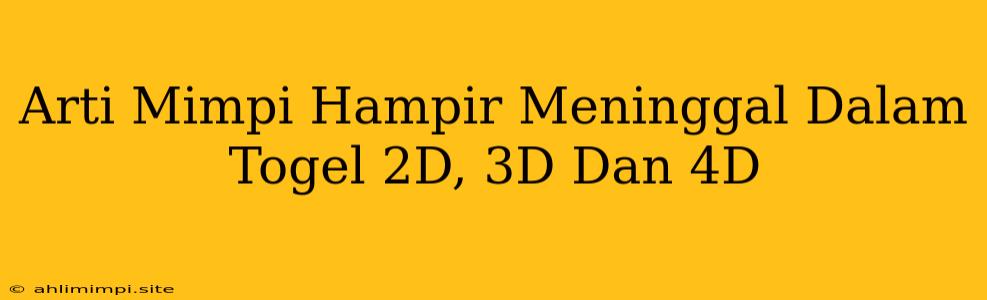 Arti Mimpi Hampir Meninggal Dalam Togel 2D, 3D Dan 4D